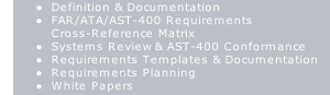 Definition & Documentation
FAR/ATA/AST-400 Requirements 
Cross-Reference Matrix 
Systems Review & AST-400 Conformance
Requirements Templates & Documentation
Requirements Planning
White Papers